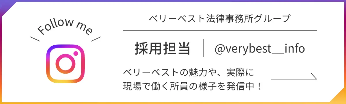 Instagram Follow me ベリーベスト法律事務所グループ 採用担当 @verybest__info ベリーベストの魅力や、実際に	現場で働く所員の様子を発信中！