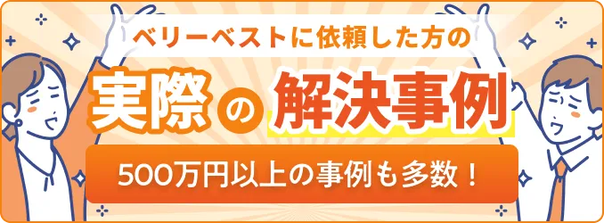 ベリーベストに依頼した方の実際の解決事例 500万円以上の事例も多数!